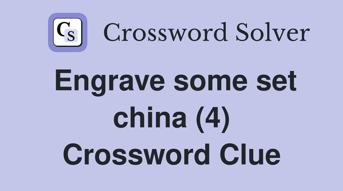 Engrave some set china (4) Crossword Clue