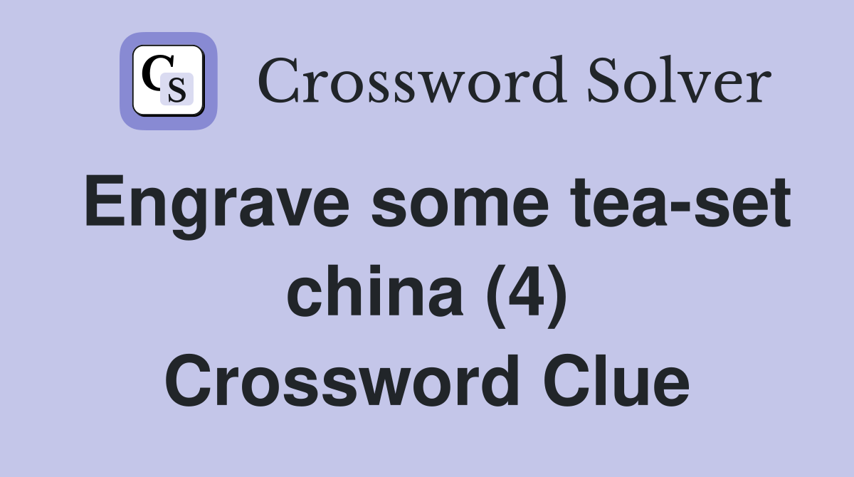 Engrave some tea-set china (4) Crossword Clue