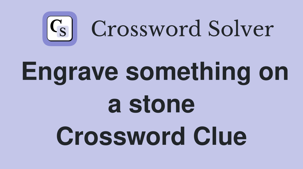 Engrave something on a stone Crossword Clue