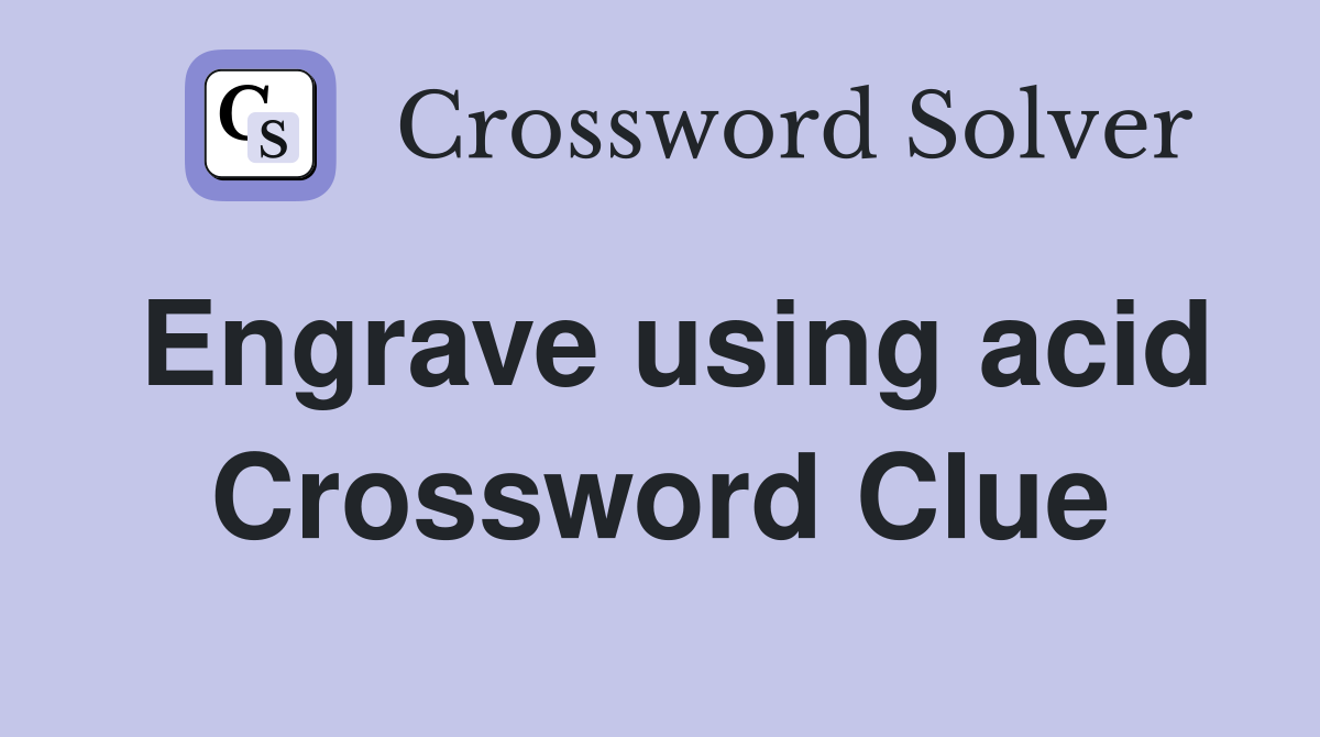 Engrave using acid Crossword Clue