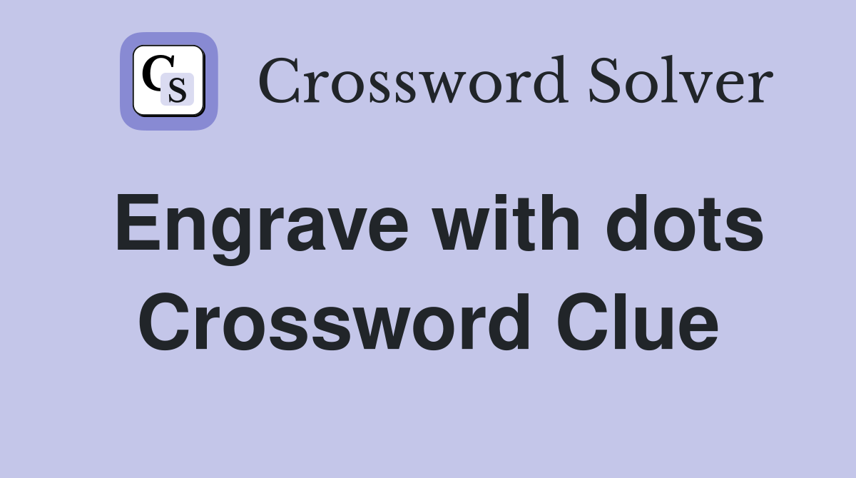 Engrave with dots Crossword Clue
