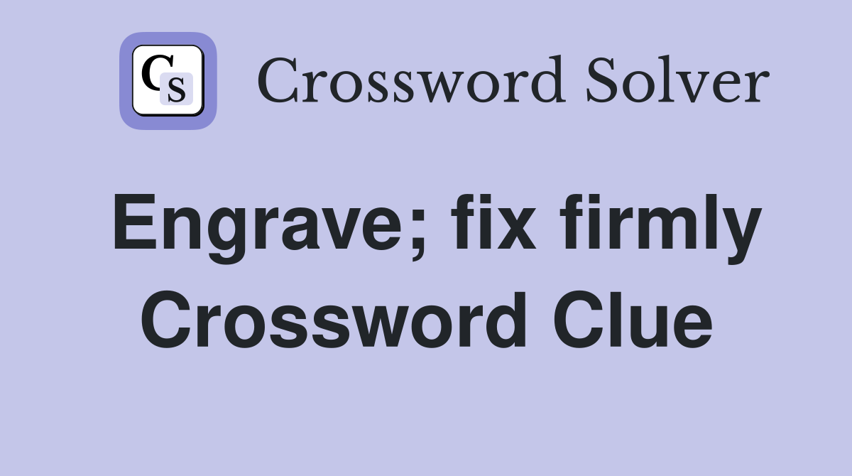 Engrave; fix firmly Crossword Clue