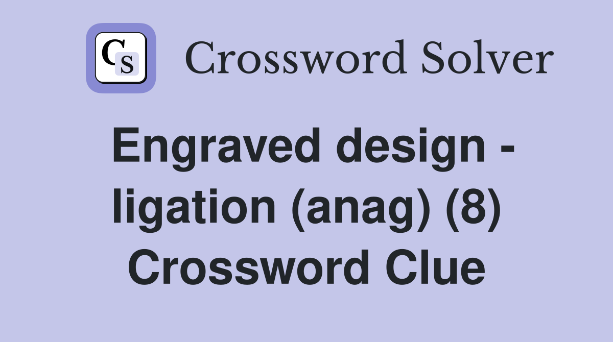 Engraved design - ligation (anag) (8) Crossword Clue