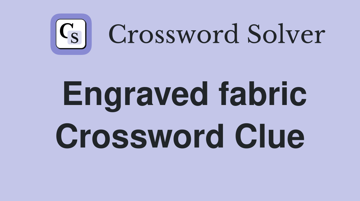 Engraved fabric Crossword Clue