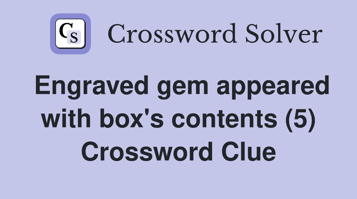 Engraved gem appeared with box's contents (5) Crossword Clue