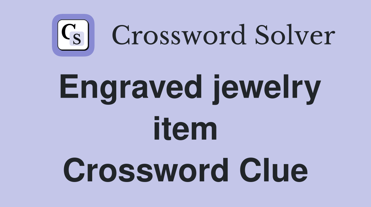 Engraved jewelry item Crossword Clue