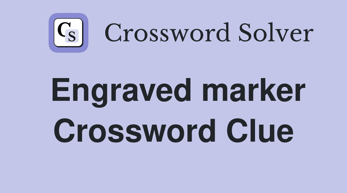 Engraved marker Crossword Clue