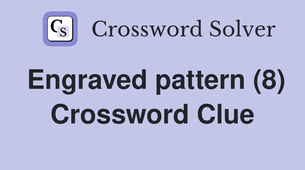 Engraved pattern (8) Crossword Clue