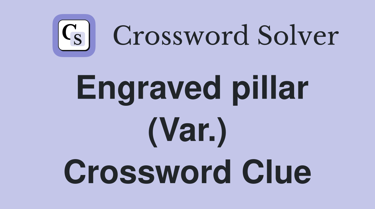 Engraved pillar (Var.) Crossword Clue
