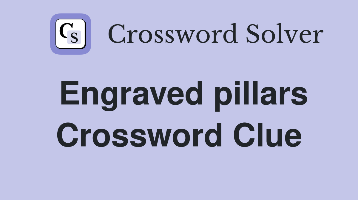 Engraved pillars Crossword Clue