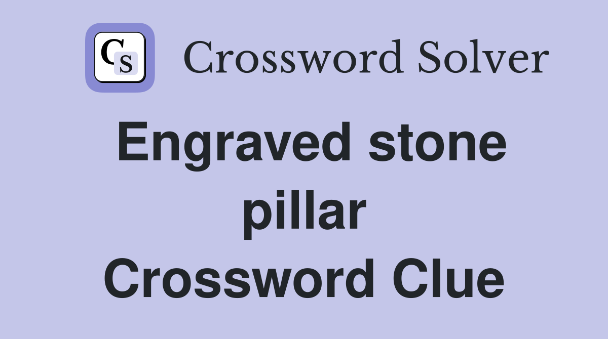 Engraved stone pillar Crossword Clue