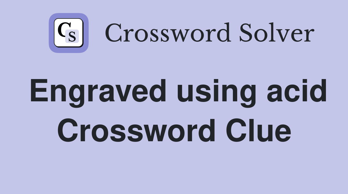 Engraved using acid Crossword Clue
