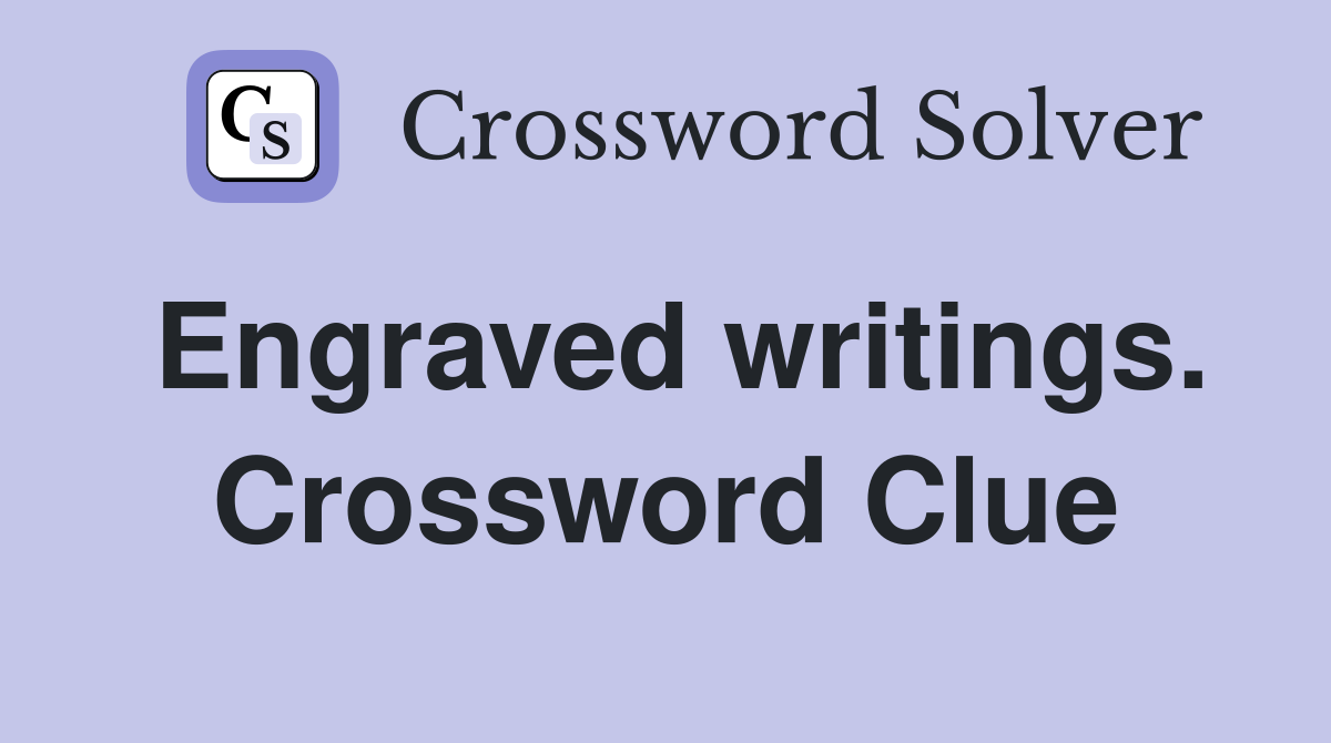 Engraved writings. Crossword Clue