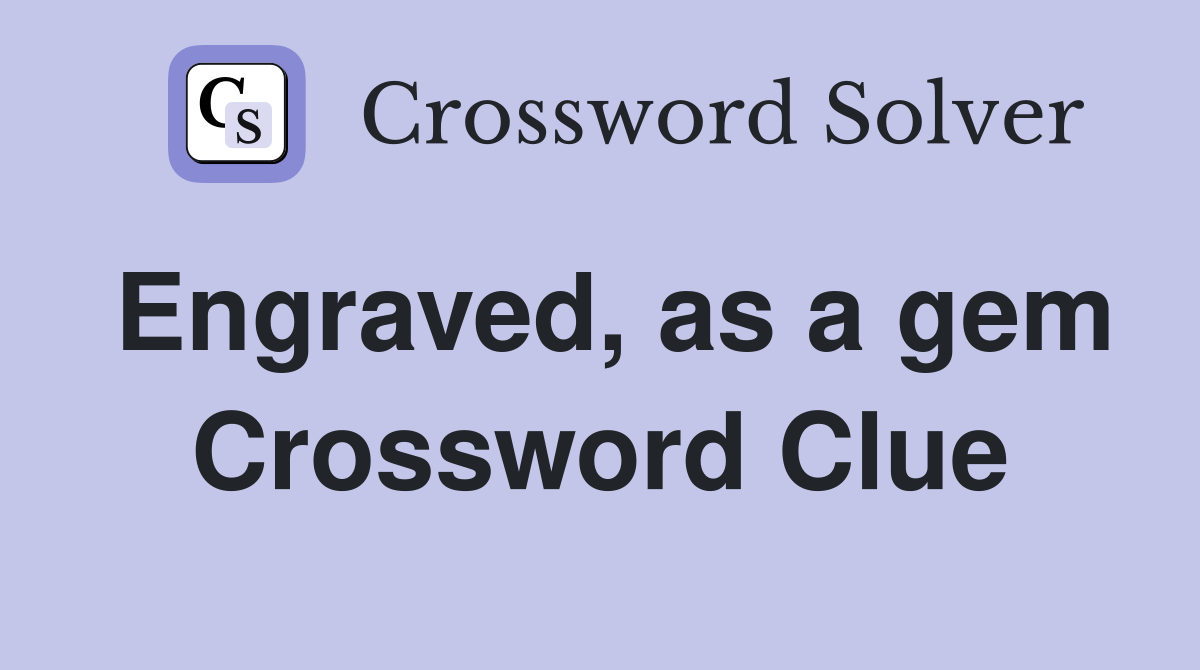 Engraved, as a gem Crossword Clue
