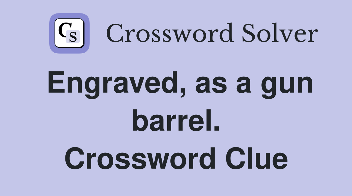 Engraved, as a gun barrel. Crossword Clue
