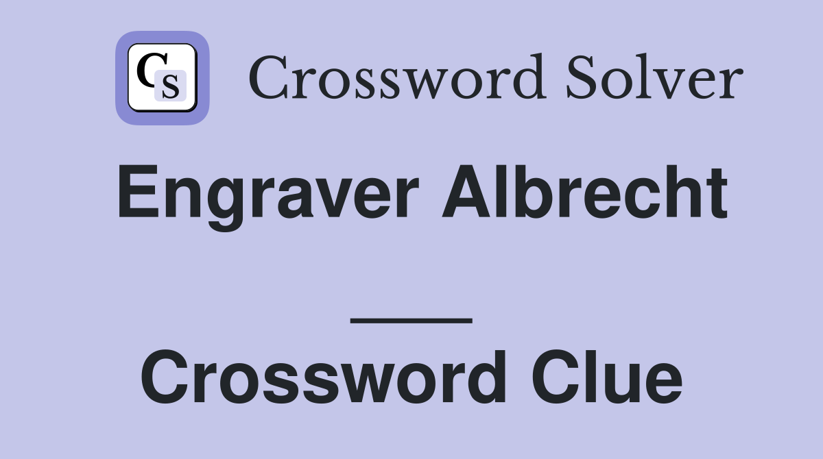 Engraver Albrecht ___ Crossword Clue