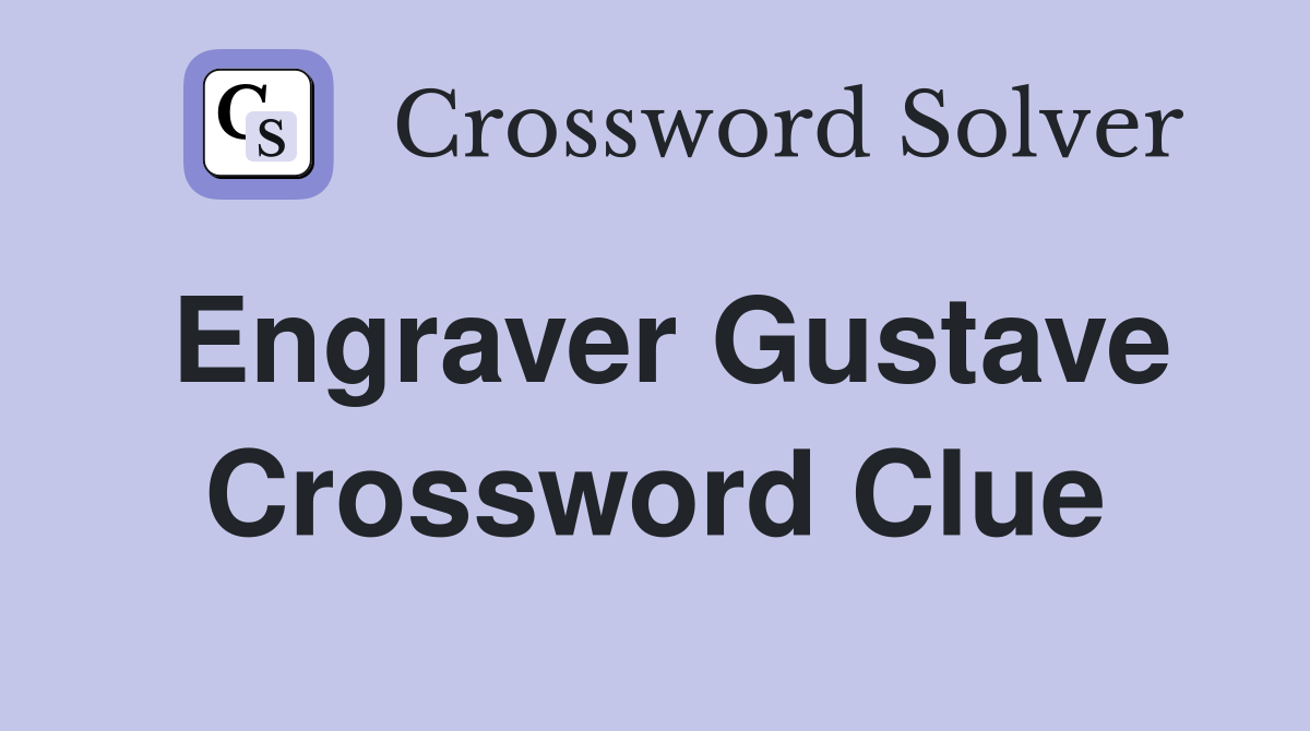 Engraver Gustave Crossword Clue