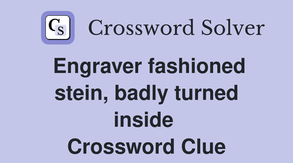 Engraver fashioned stein, badly turned inside  Crossword Clue