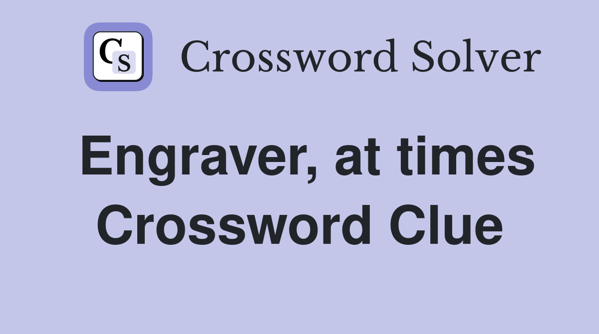 Engraver, at times Crossword Clue