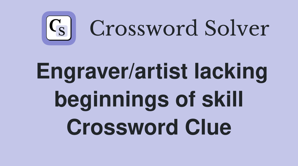 Engraver/artist lacking beginnings of skill Crossword Clue