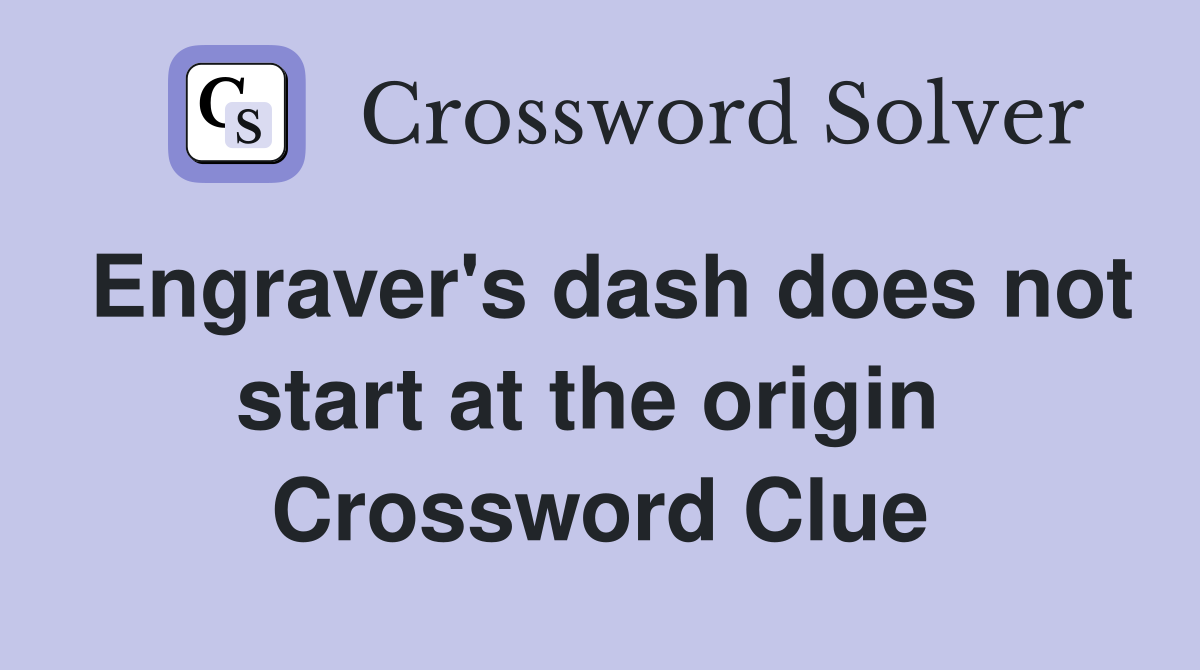 Engraver's dash does not start at the origin  Crossword Clue