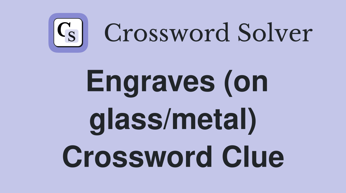 Engraves (on glass/metal) Crossword Clue