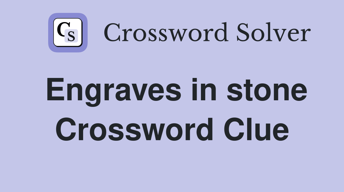 Engraves in stone Crossword Clue