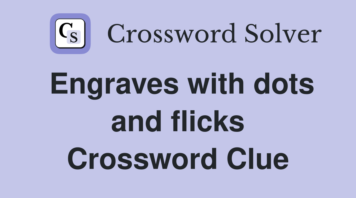 Engraves with dots and flicks Crossword Clue