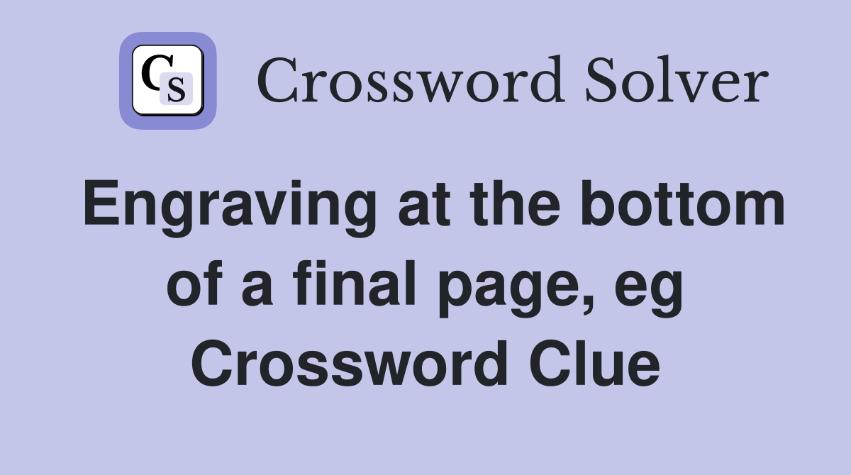 Engraving at the bottom of a final page, eg Crossword Clue
