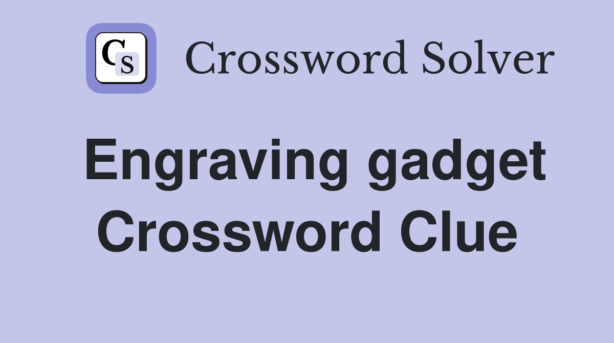 Engraving gadget Crossword Clue