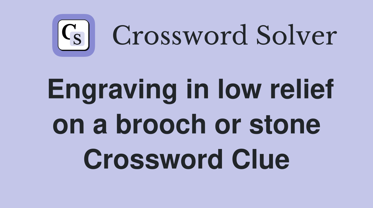 Engraving in low relief on a brooch or stone Crossword Clue