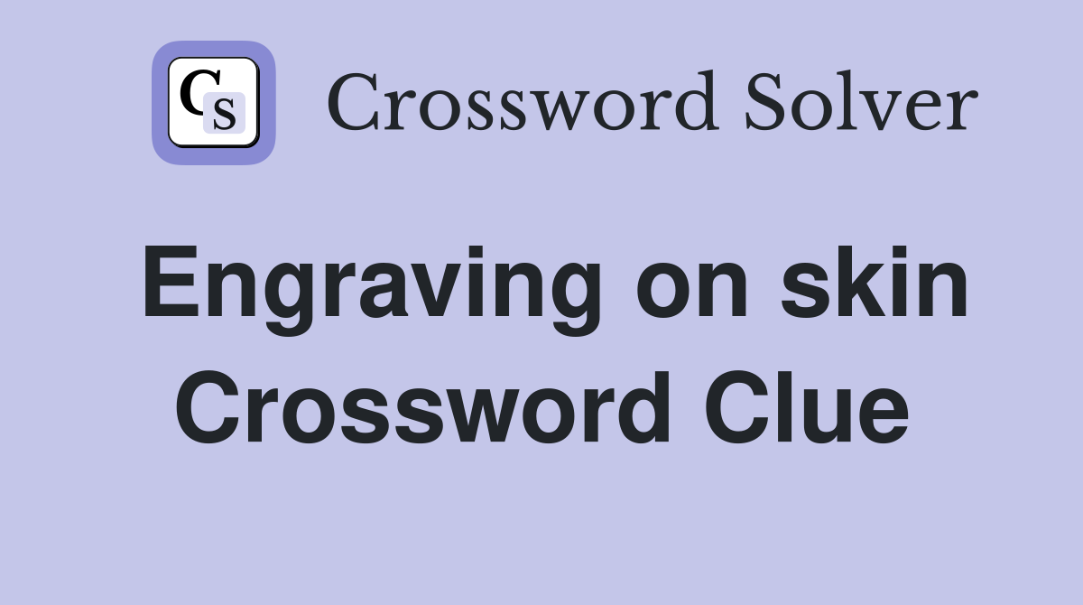 Engraving on skin Crossword Clue