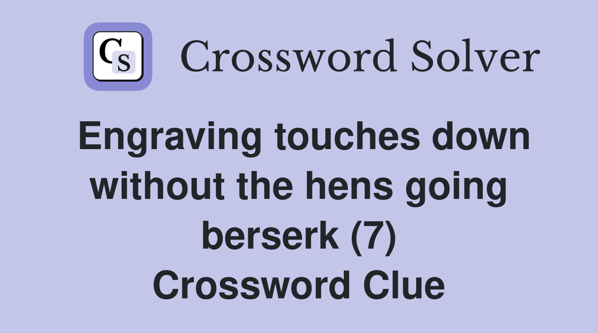 Engraving touches down without the hens going berserk (7) Crossword Clue