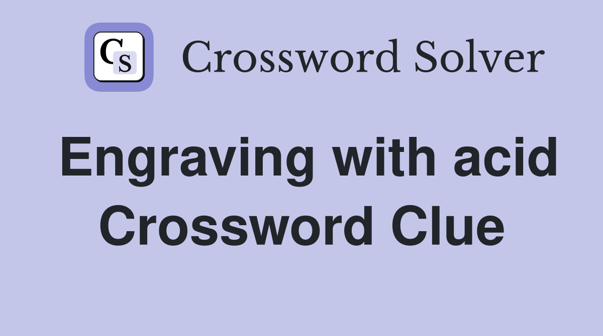Engraving with acid Crossword Clue