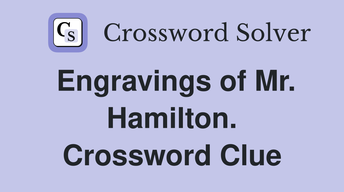 Engravings of Mr. Hamilton. Crossword Clue
