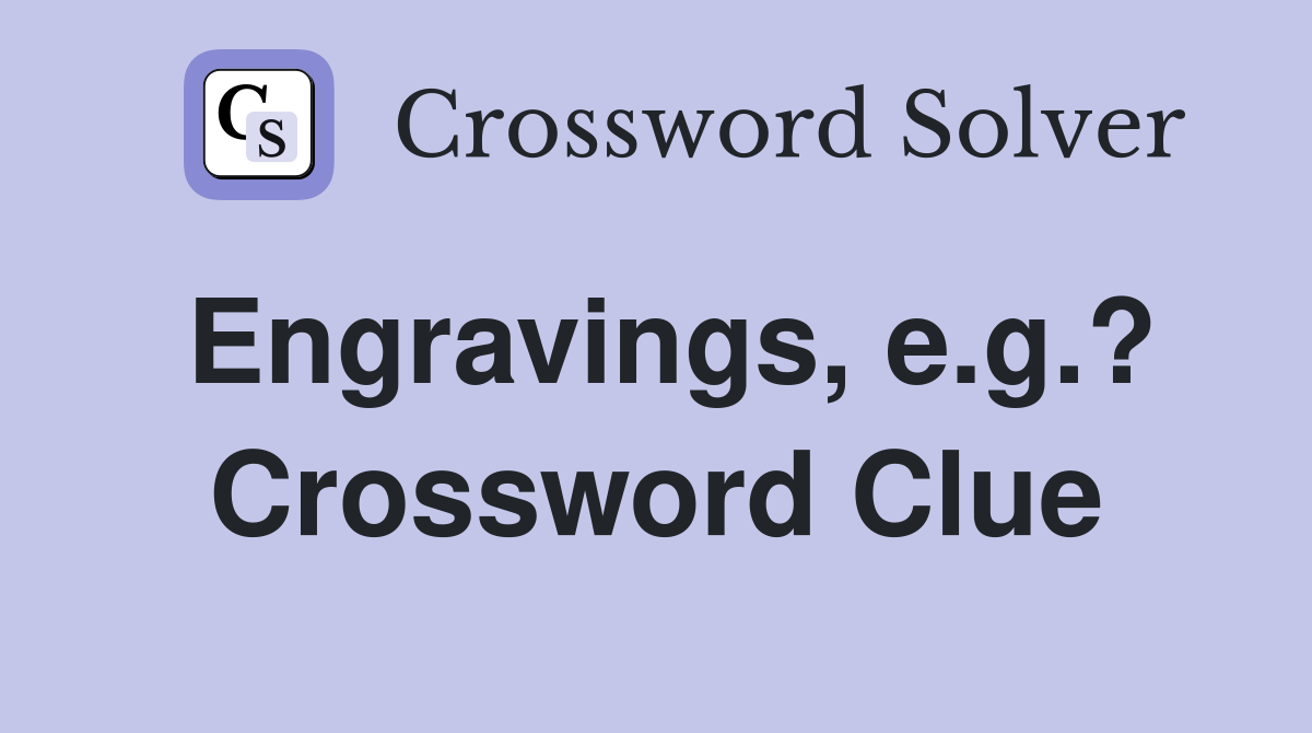 Engravings, e.g.? Crossword Clue