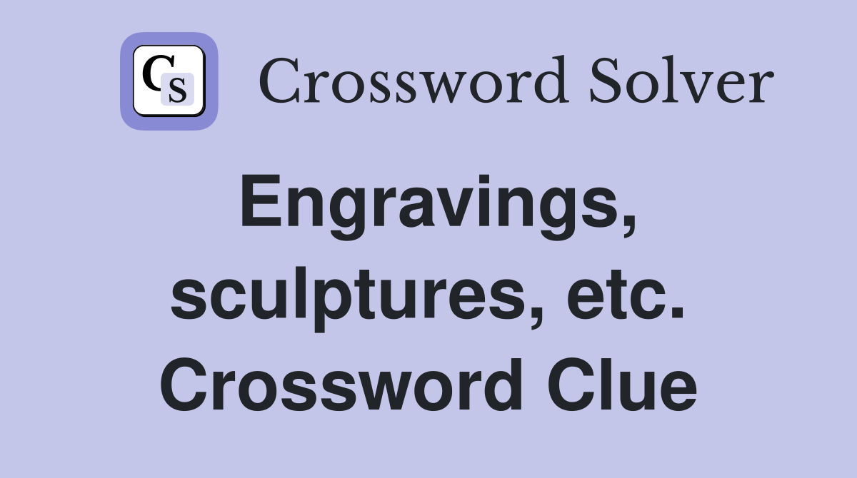 Engravings, sculptures, etc. Crossword Clue