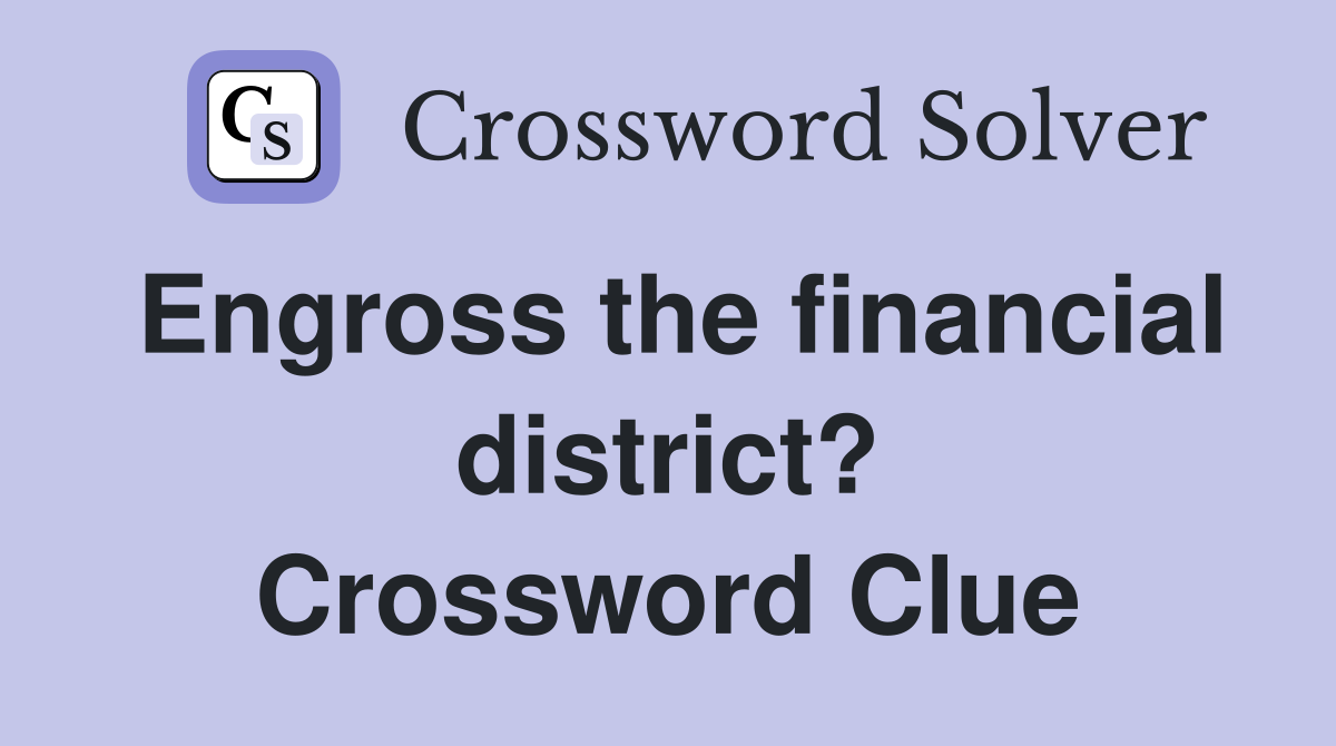 Engross the financial district? Crossword Clue