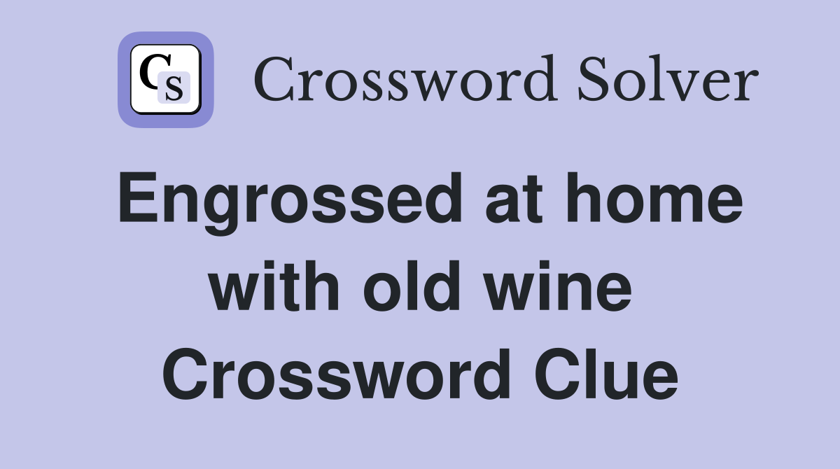 Engrossed at home with old wine Crossword Clue