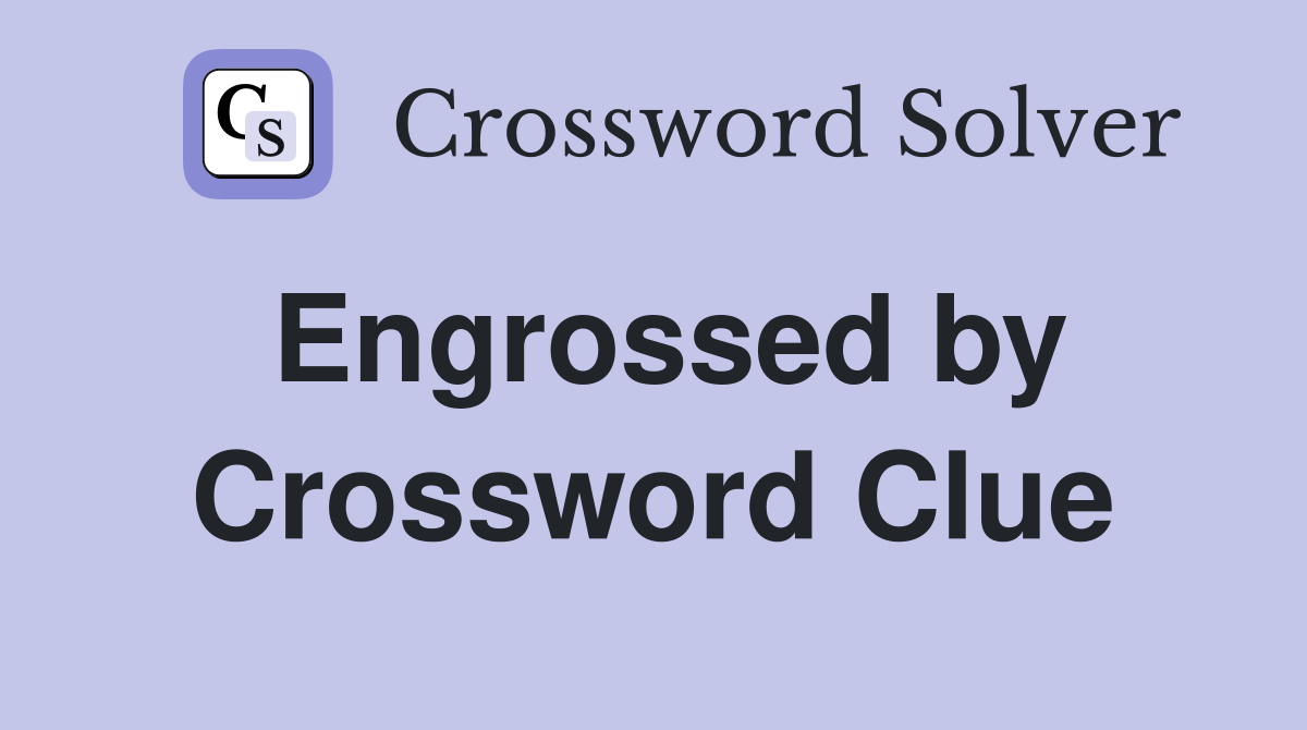 Engrossed by Crossword Clue