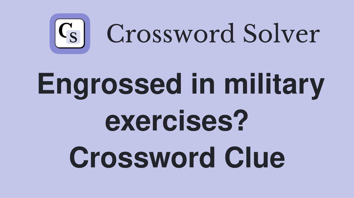 Engrossed in military exercises? Crossword Clue