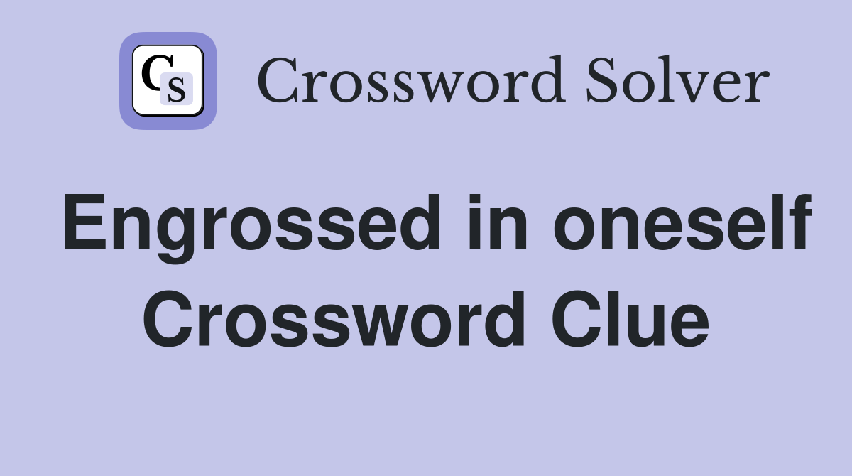 Engrossed in oneself Crossword Clue