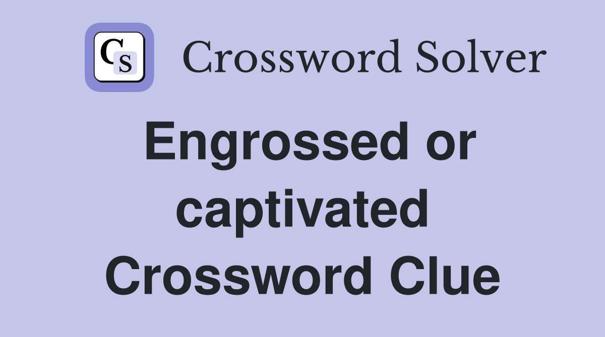 Engrossed or captivated Crossword Clue