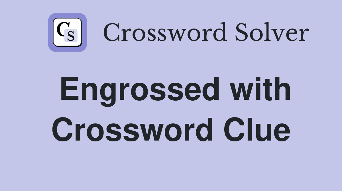 Engrossed with Crossword Clue