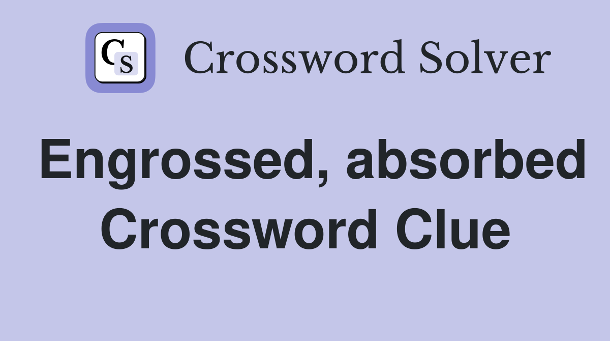 Engrossed, absorbed Crossword Clue