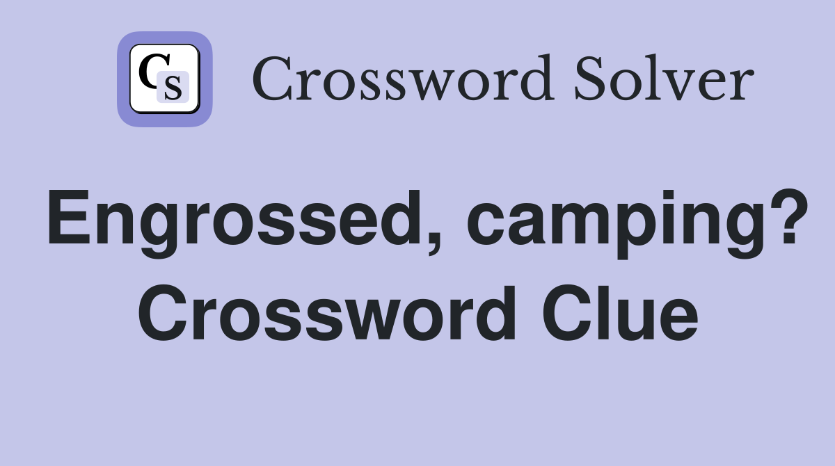 Engrossed, camping? Crossword Clue