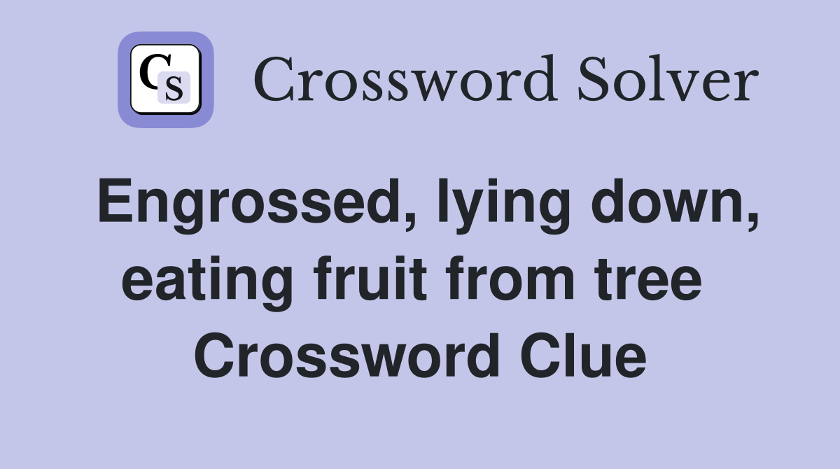 Engrossed, lying down, eating fruit from tree  Crossword Clue