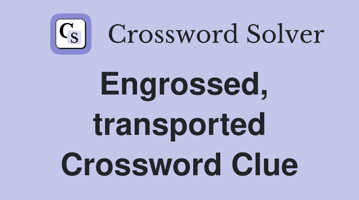 Engrossed, transported Crossword Clue