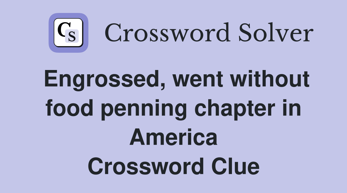Engrossed, went without food penning chapter in America Crossword Clue