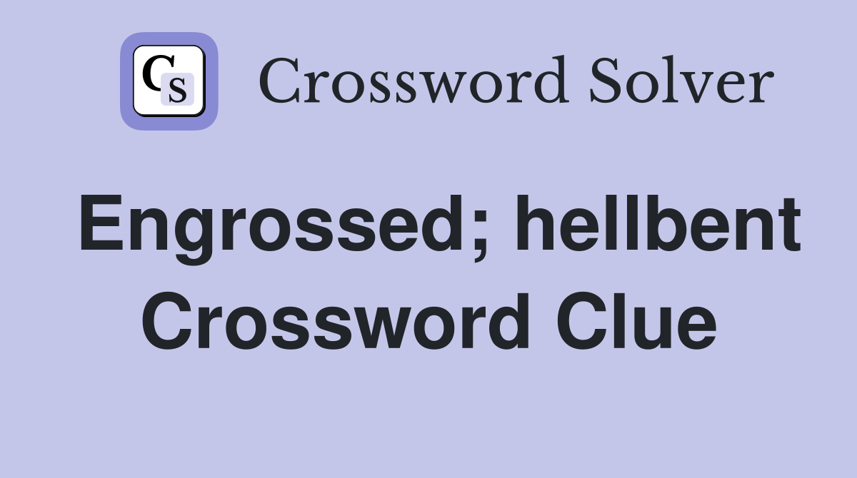 Engrossed; hellbent Crossword Clue